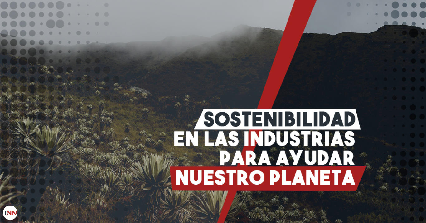 Industria sostenible: Una postura para ayudar al planeta